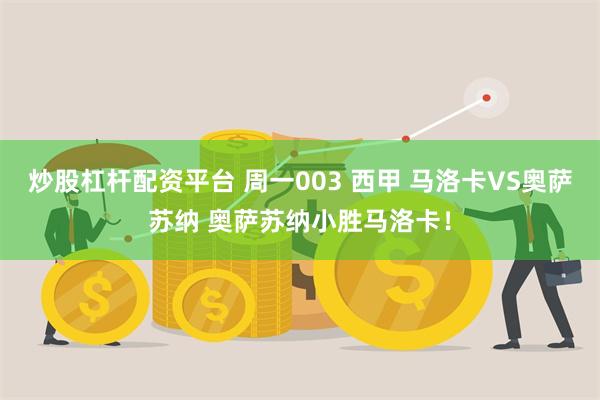 炒股杠杆配资平台 周一003 西甲 马洛卡VS奥萨苏纳 奥萨苏纳小胜马洛卡！