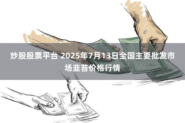 炒股股票平台 2025年7月13日全国主要批发市场韭苔价格行情
